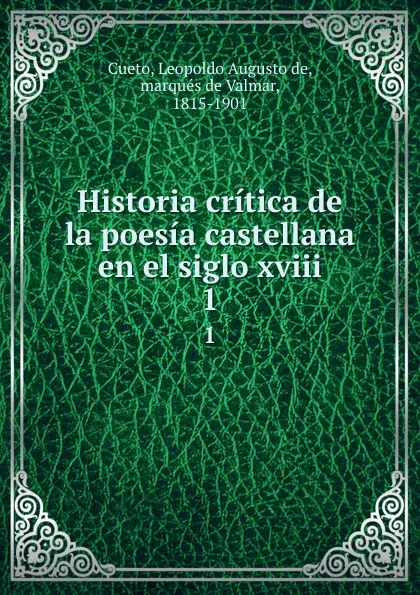 Обложка книги Historia critica de la poesia castellana en el siglo xviii. 1, Leopoldo Augusto de Cueto