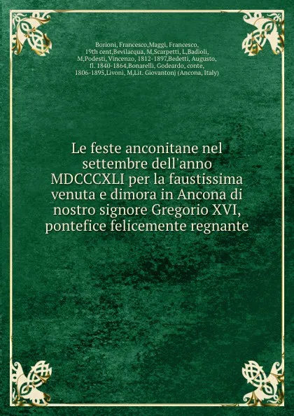 Обложка книги Le feste anconitane nel settembre dell.anno MDCCCXLI per la faustissima venuta e dimora in Ancona di nostro signore Gregorio XVI, pontefice felicemente regnante, Francesco Borioni