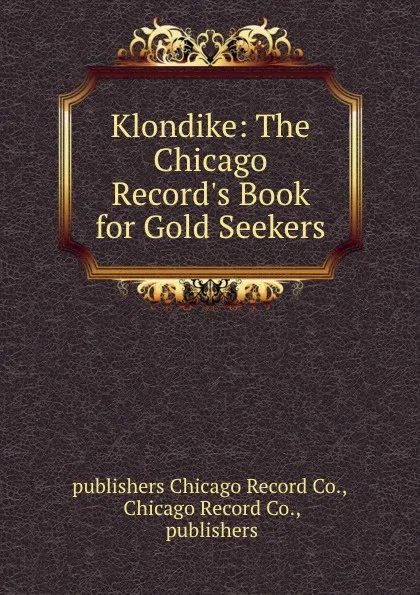 Обложка книги Klondike: The Chicago Record.s Book for Gold Seekers, Chicago Record