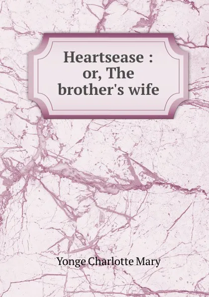Обложка книги Heartsease : or, The brother.s wife, Charlotte Mary Yonge