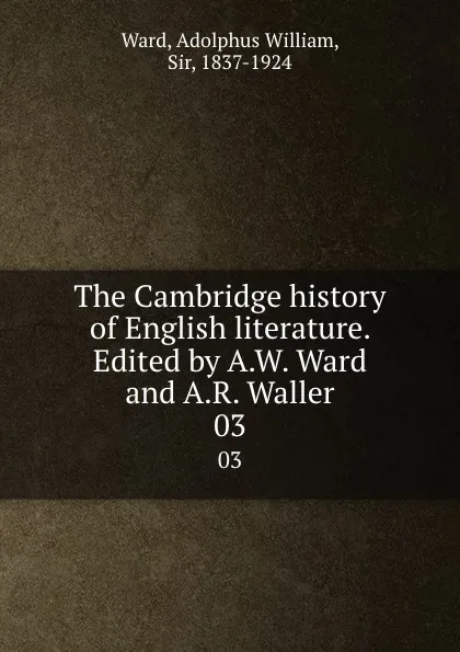 Обложка книги The Cambridge history of English literature. Edited by A.W. Ward and A.R. Waller. 03, Adolphus William Ward