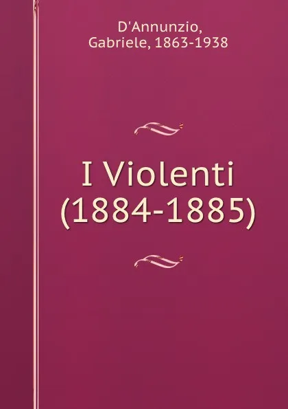 Обложка книги I Violenti (1884-1885), Gabriele d'Annunzio