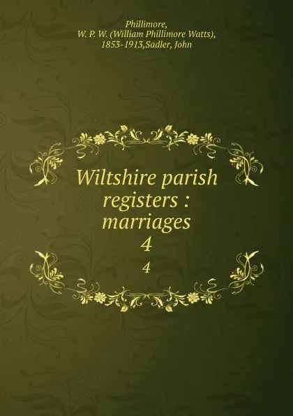 Обложка книги Wiltshire parish registers : marriages. 4, William Phillimore Watts Phillimore