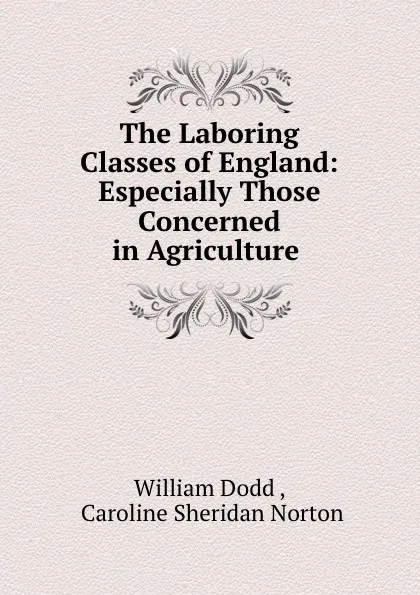 Обложка книги The Laboring Classes of England: Especially Those Concerned in Agriculture ., William Dodd