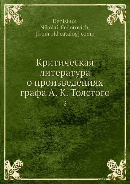 Обложка книги Критическая литература о произведениях графа А. К. Толстого. 2, Н.Ф. Денисюк