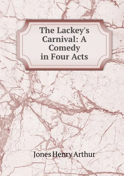 Обложка книги The Lackey.s Carnival: A Comedy in Four Acts, Henry Arthur Jones