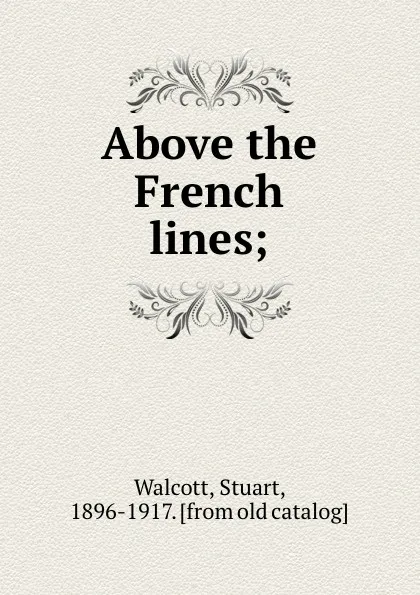 Обложка книги Above the French lines;, Stuart Walcott