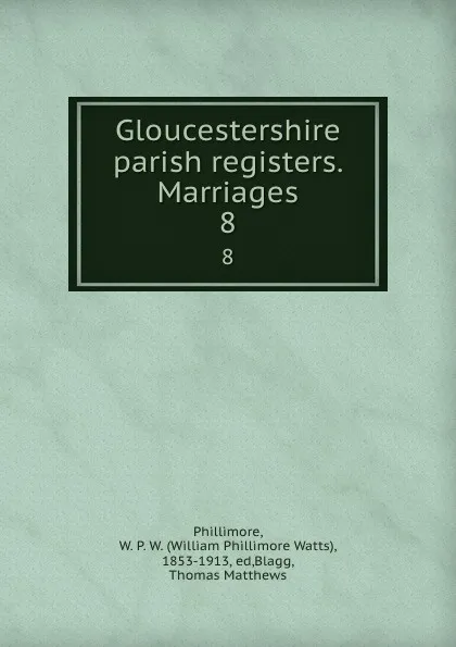 Обложка книги Gloucestershire parish registers. Marriages. 8, William Phillimore Watts Phillimore