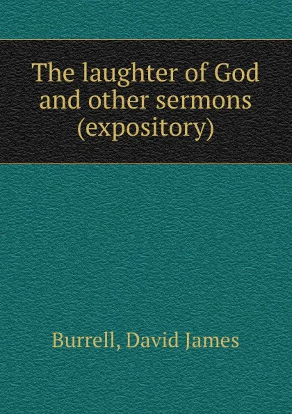 Обложка книги The laughter of God and other sermons (expository), David James Burrell