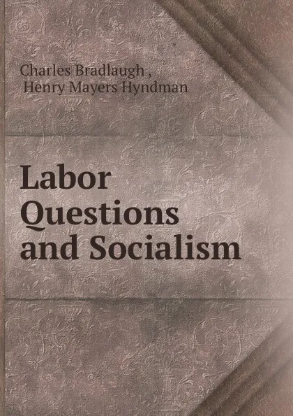 Обложка книги Labor Questions and Socialism, Charles Bradlaugh