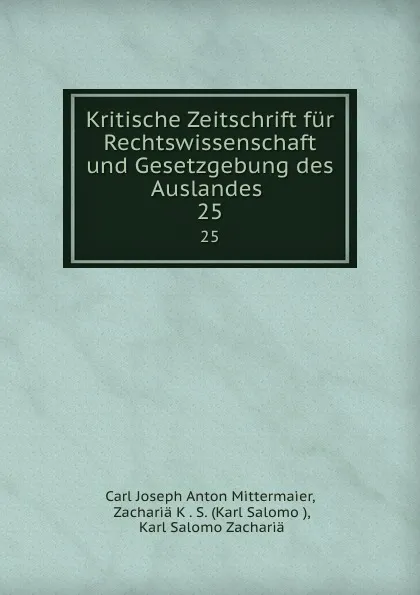 Обложка книги Kritische Zeitschrift fur Rechtswissenschaft und Gesetzgebung des Auslandes . 25, Carl Joseph Anton Mittermaier