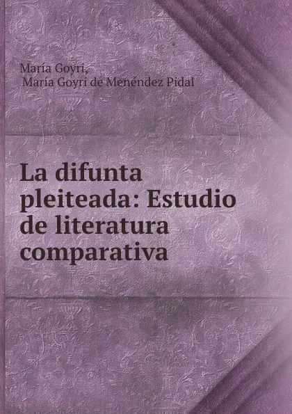 Обложка книги La difunta pleiteada: Estudio de literatura comparativa, María Goyri