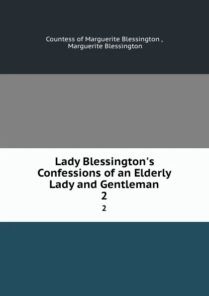 Обложка книги Lady Blessington.s Confessions of an Elderly Lady and Gentleman. 2, Marguerite Blessington