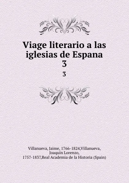 Обложка книги Viage literario a las iglesias de Espana. 3, Jaime Villanueva