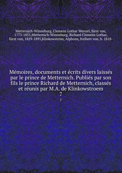 Обложка книги Memoires, documents et ecrits divers laisses par le prince de Metternich. Publies par son fils le prince Richard de Metternich, classes et reunis par M.A. de Klinkowstroem. 7, Clemens Lothar Wenzel Metternich-Winneburg