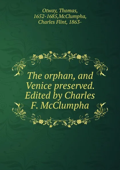 Обложка книги The orphan, and Venice preserved. Edited by Charles F. McClumpha, Thomas Otway