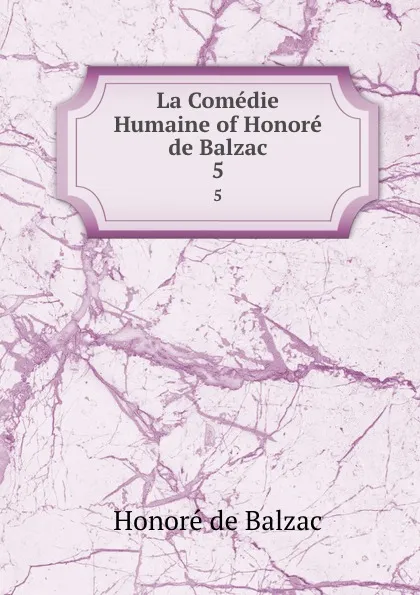 Обложка книги La Comedie Humaine of Honore de Balzac. 5, Honoré de Balzac