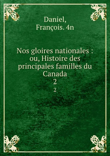 Обложка книги Nos gloires nationales : ou, Histoire des principales familles du Canada. 2, François Daniel