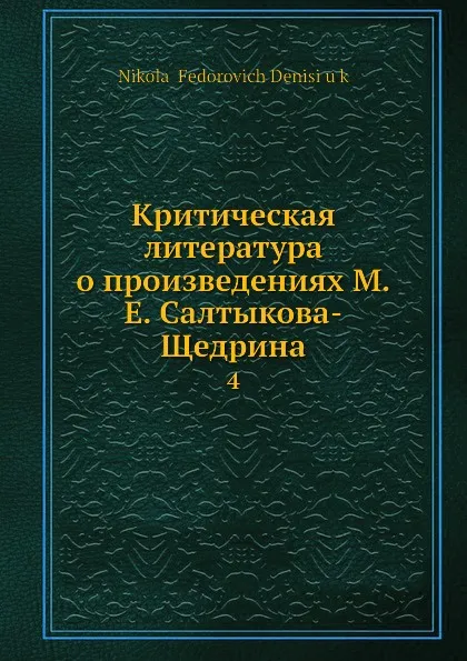 Обложка книги Критическая литература о произведениях М. Е. Салтыкова-Щедрина. 4, Н.Ф. Денисюк