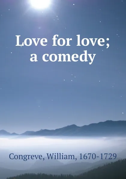 Обложка книги Love for love; a comedy, William Congreve