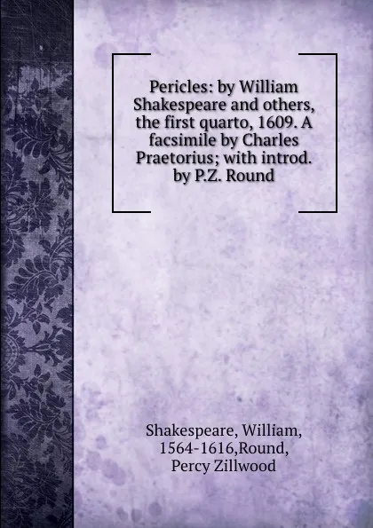 Обложка книги Pericles: by William Shakespeare and others, the first quarto, 1609. A facsimile by Charles Praetorius; with introd. by P.Z. Round, William Shakespeare