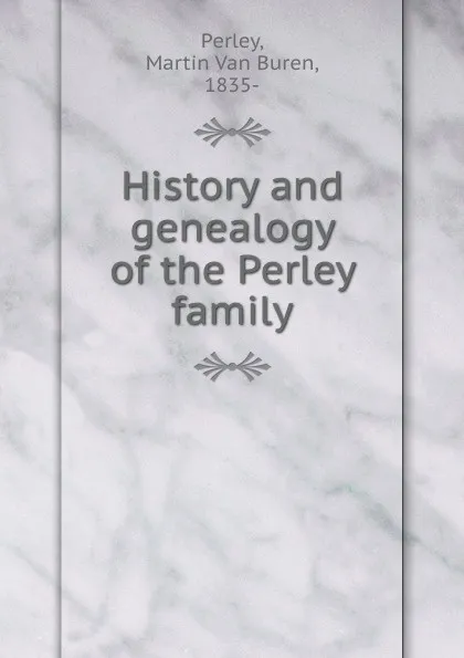 Обложка книги History and genealogy of the Perley family, Martin van Buren Perley