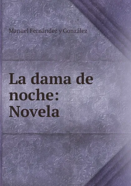 Обложка книги La dama de noche: Novela, Manuel Fernández y González