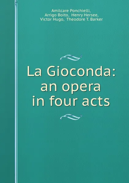 Обложка книги La Gioconda: an opera in four acts, Amilcare Ponchielli