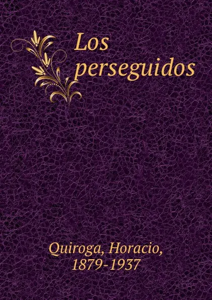 Обложка книги Los perseguidos, Horacio Quiroga