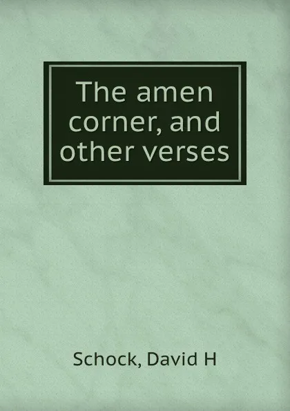 Обложка книги The amen corner, and other verses, David H. Schock