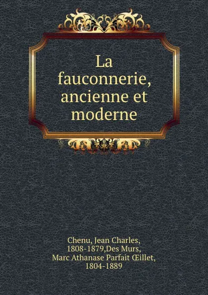 Обложка книги La fauconnerie, ancienne et moderne, Jean Charles Chenu