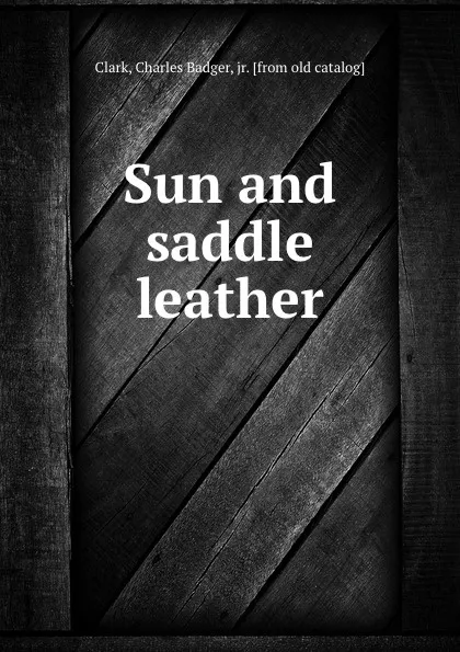 Обложка книги Sun and saddle leather, Charles Badger Clark