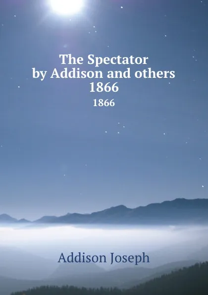 Обложка книги The Spectator by Addison and others. 1866, Джозеф Аддисон