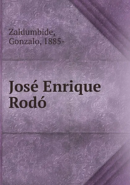 Обложка книги Jose Enrique Rodo, Gonzalo Zaldumbide