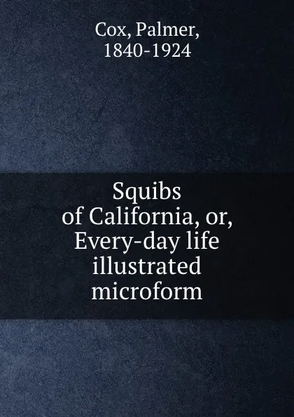 Обложка книги Squibs of California, or, Every-day life illustrated microform, Palmer Cox