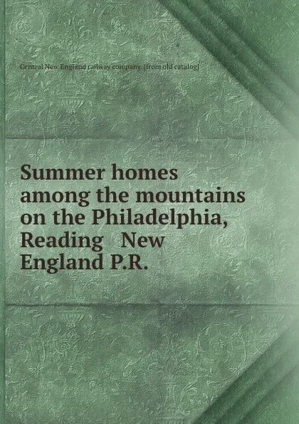 Обложка книги Summer homes among the mountains on the Philadelphia, Reading . New England P.R., Central New England railway