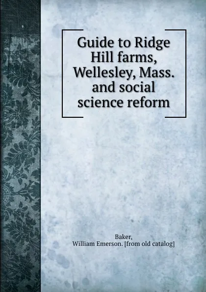 Обложка книги Guide to Ridge Hill farms, Wellesley, Mass. and social science reform, William Emerson Baker