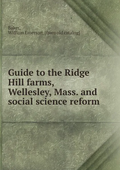 Обложка книги Guide to the Ridge Hill farms, Wellesley, Mass. and social science reform, William Emerson Baker