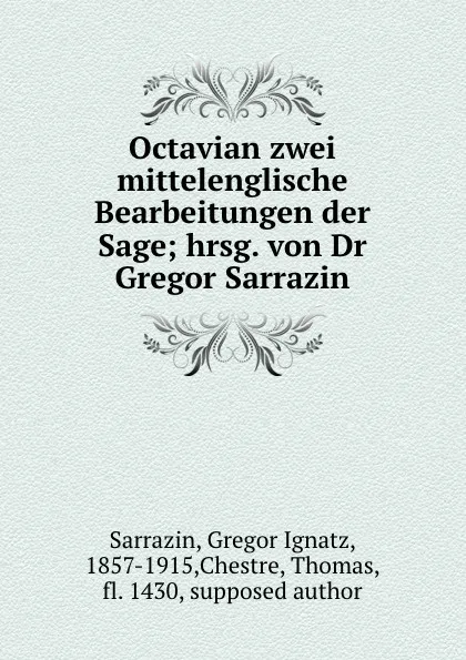 Обложка книги Octavian zwei mittelenglische Bearbeitungen der Sage; hrsg. von Dr Gregor Sarrazin, Gregor Ignatz Sarrazin