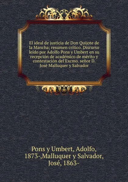 Обложка книги El ideal de justicia de Don Quijote de la Mancha; resumen critico. Discurso leido por Adolfo Pons y Umbert en su recepcion de academico de merito y contestacion del Excmo. senor D. Jose Malluquer y Salvador, Pons y Umbert