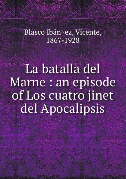 Обложка книги La batalla del Marne : an episode of Los cuatro jinet del Apocalipsis, Vicente Blasco Ibanez