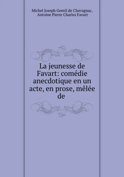 Обложка книги La jeunesse de Favart: comedie anecdotique en un acte, en prose, melee de ., Michel Joseph Gentil de Chavagnac