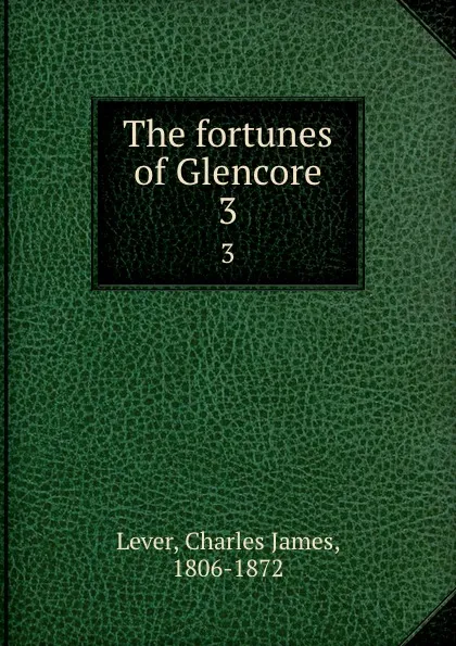 Обложка книги The fortunes of Glencore. 3, Lever Charles James