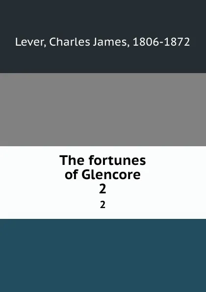 Обложка книги The fortunes of Glencore. 2, Lever Charles James