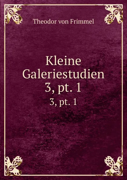 Обложка книги Kleine Galeriestudien. 3,.pt. 1, Theodor von Frimmel