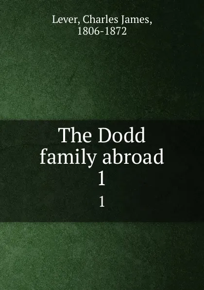 Обложка книги The Dodd family abroad. 1, Lever Charles James