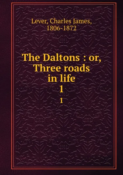 Обложка книги The Daltons : or, Three roads in life. 1, Lever Charles James