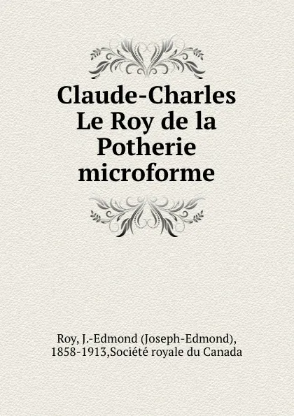 Обложка книги Claude-Charles Le Roy de la Potherie microforme, Joseph-Edmond Roy