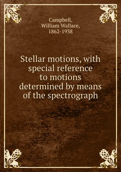 Обложка книги Stellar motions, with special reference to motions determined by means of the spectrograph, William Wallace Campbell