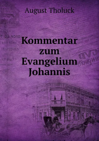 Обложка книги Kommentar zum Evangelium Johannis, August Tholuck